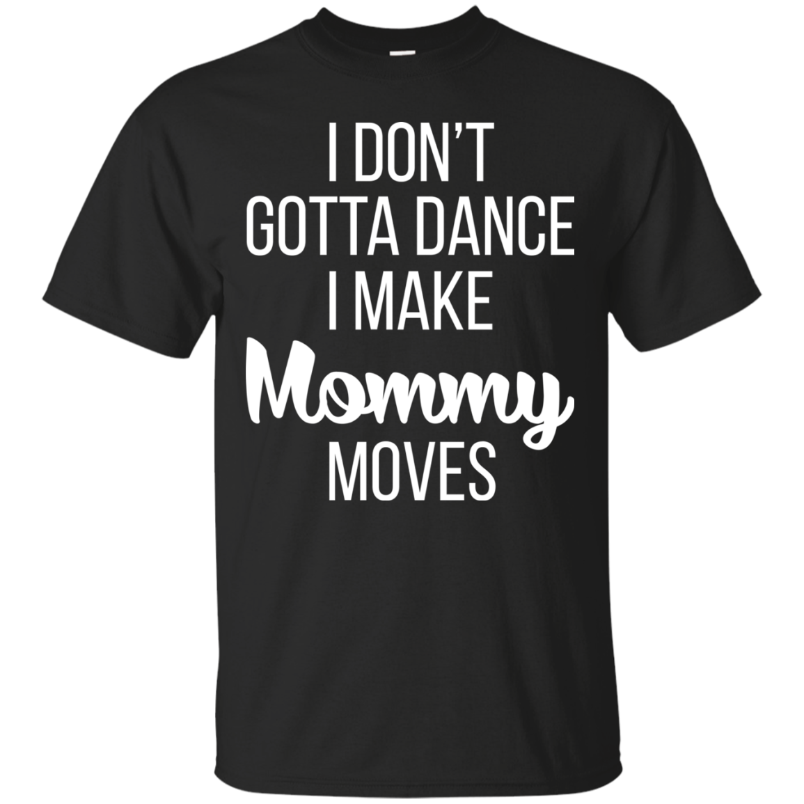 I don’t gotta dance, I make mommy moves shirt, hoodie - TeeDragons