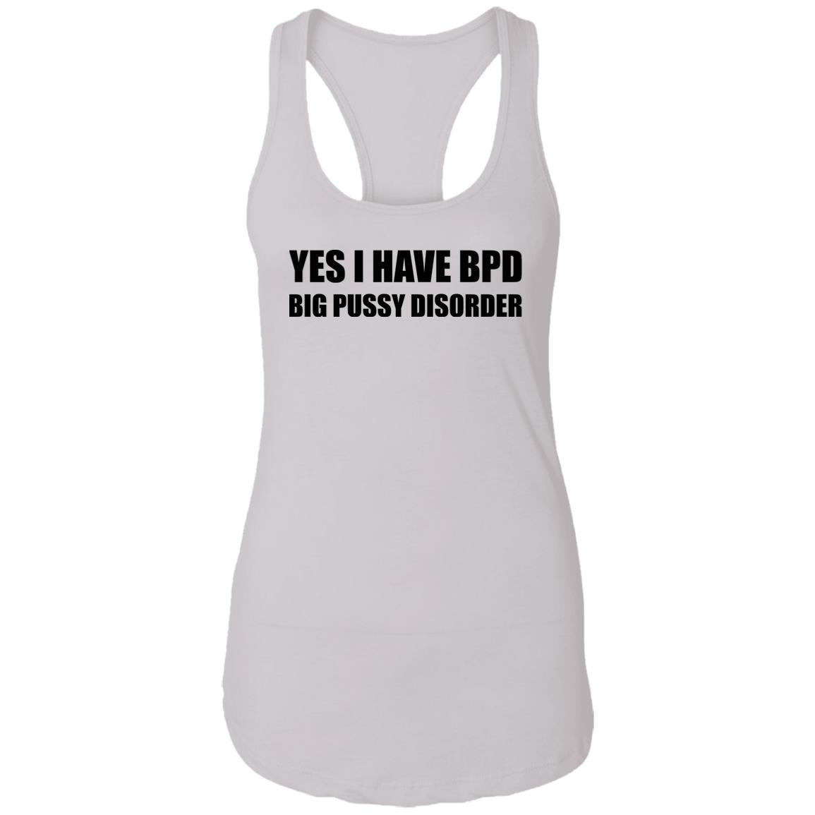 Yes I Have BPD Big Pussy Disorder Shirt