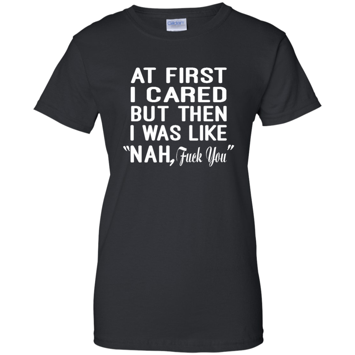 At First I Cared But Then I Was Like "Nah, Fuck You" Shirt, Hoodie, Tank - TeeDragons