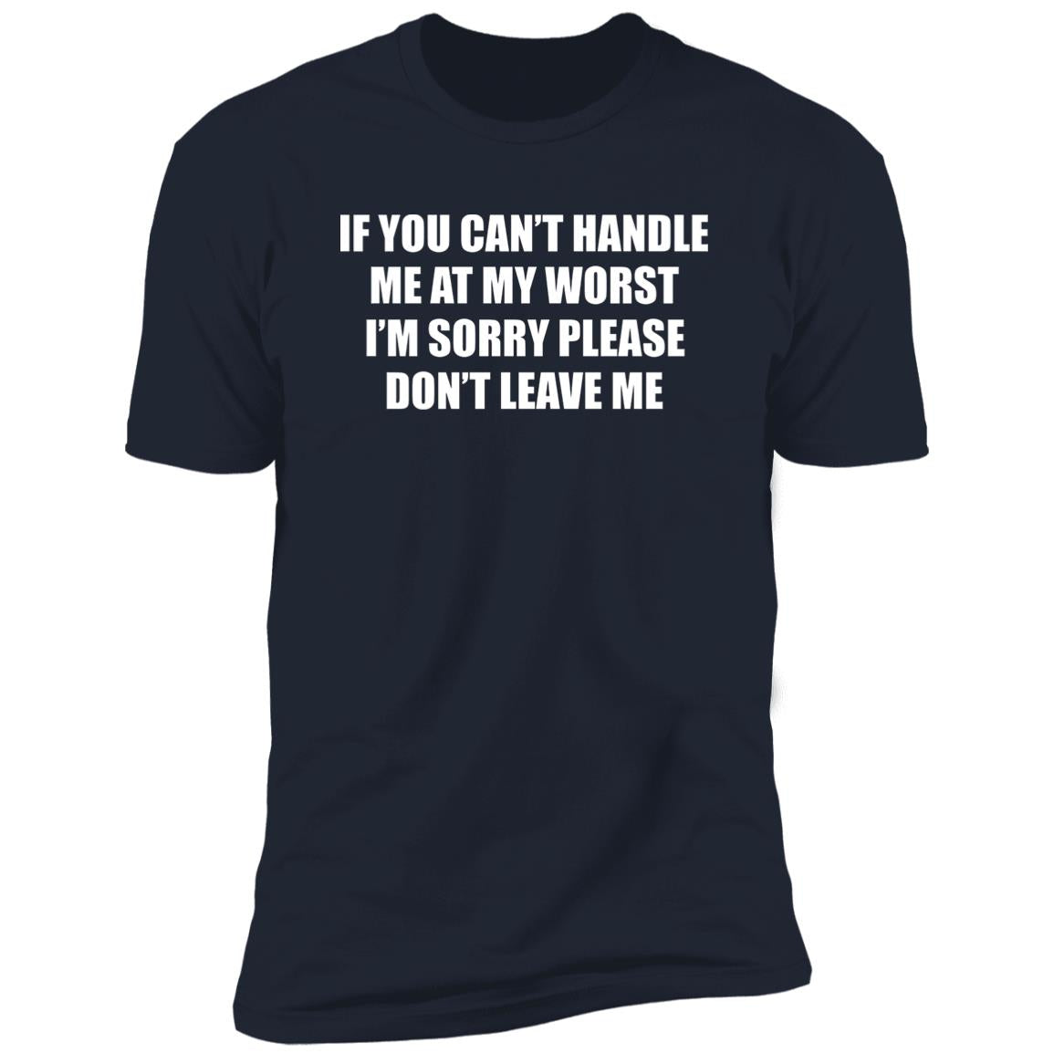 If You Can’t Handle Me At My Worst I’m Sorry Please Don’t Leave Me Shirt