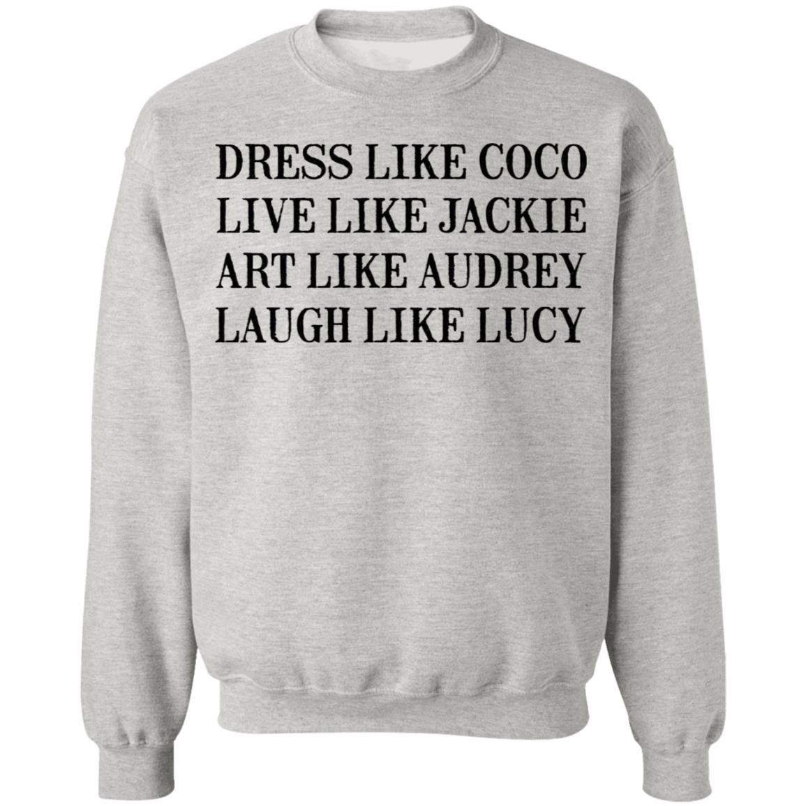 Dress Like Coco - Live Like Jackie - Act Like Audrey - Laugh Like Lucy Shirt