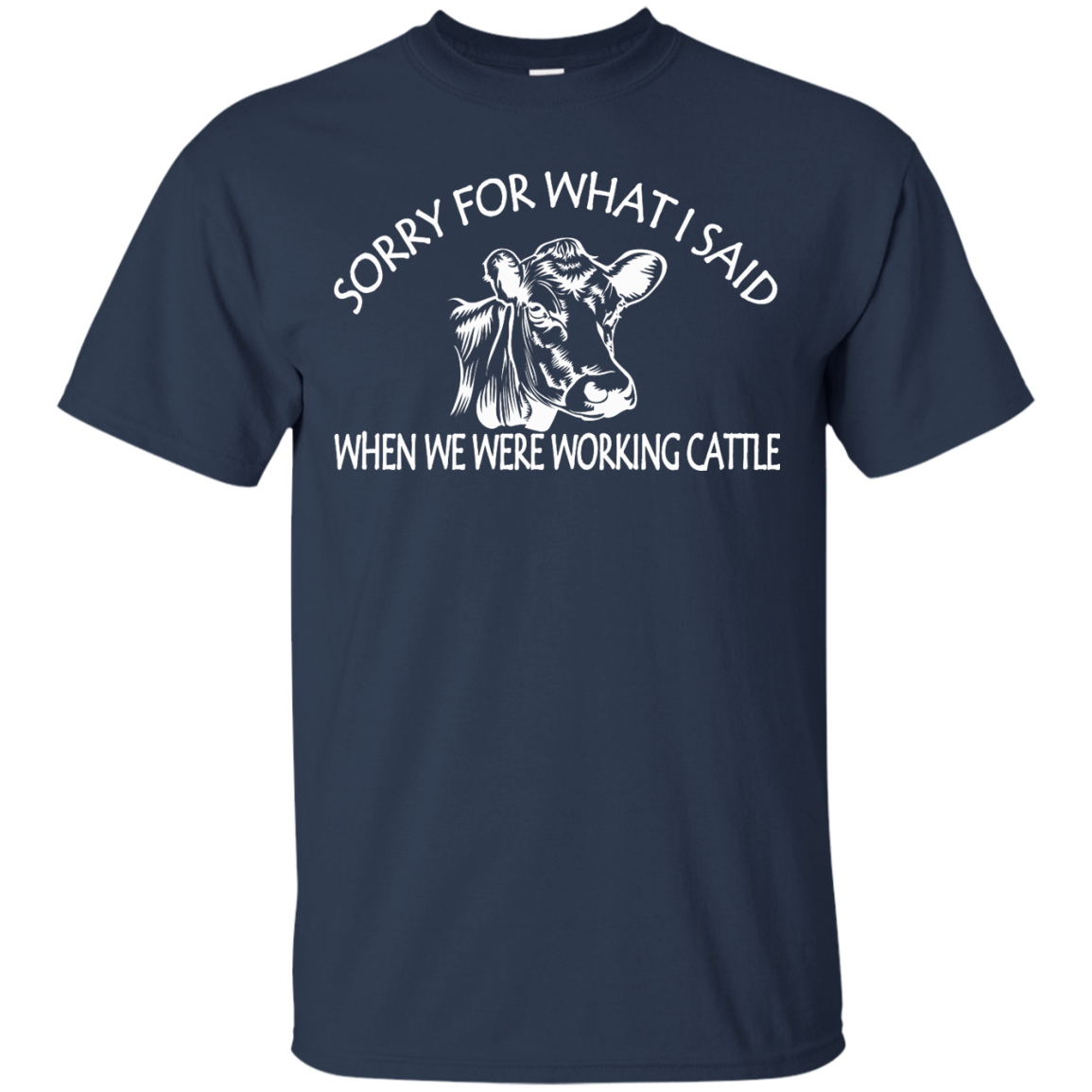 Sorry For What I Said When We Were Working Cattle Shirt, Hoodie - TeeDragons