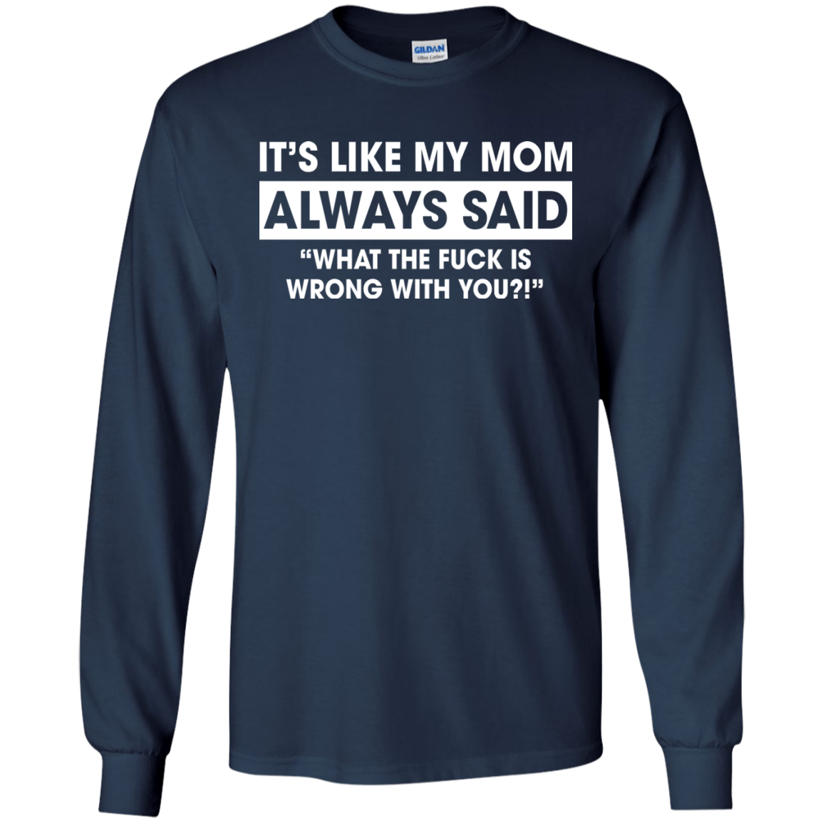 It's Like My Mom Always Said What The Fuck Is Wrong With You T-Shirt - TeeDragons