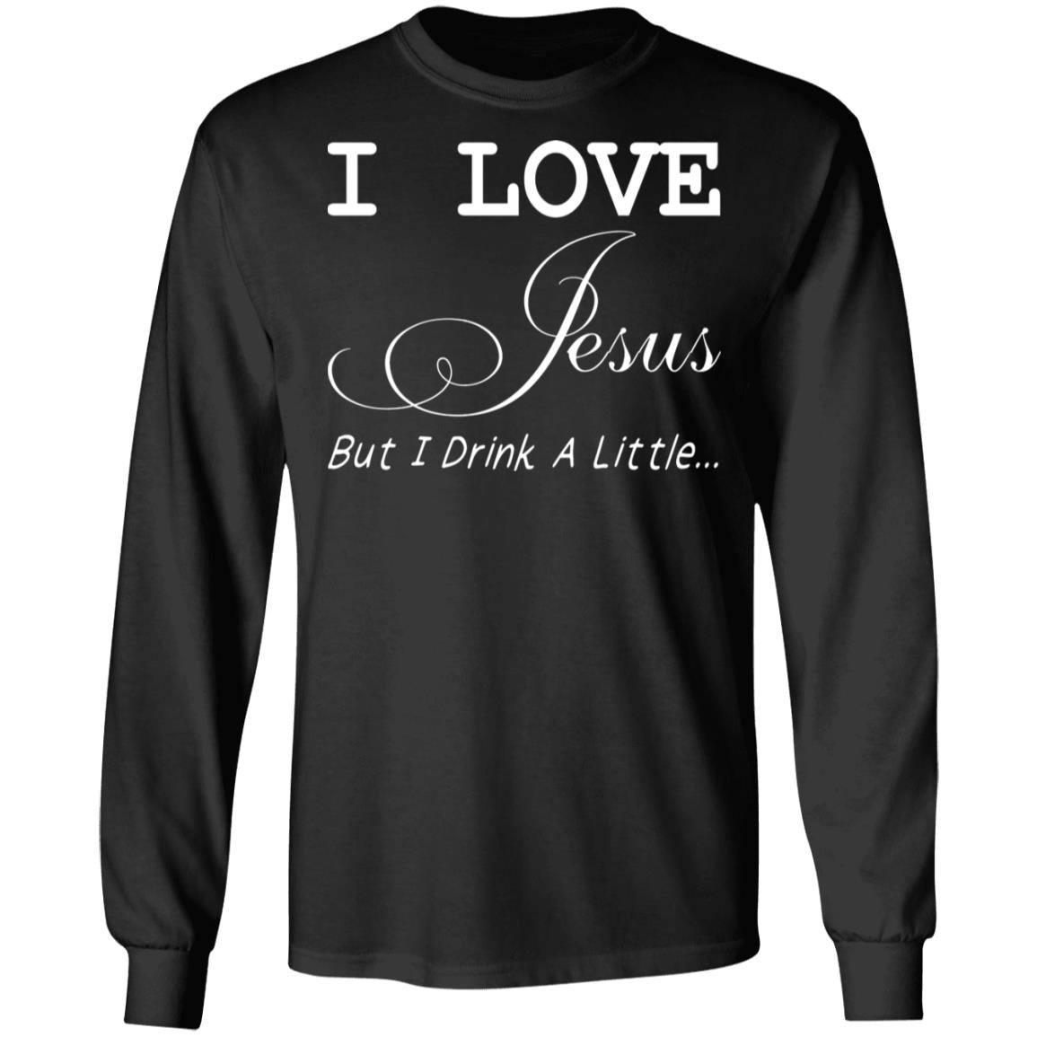 I Love Jesus But I Drink A Little Shirt