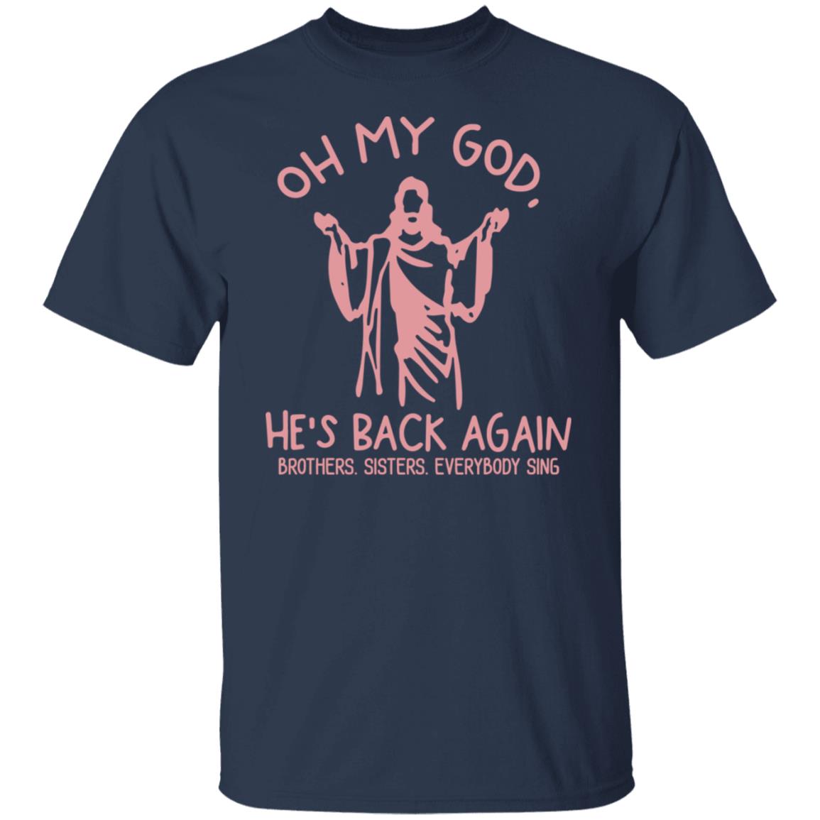 Oh My God He’s Back Again Brothers Sisters Everybody Sing Shirt