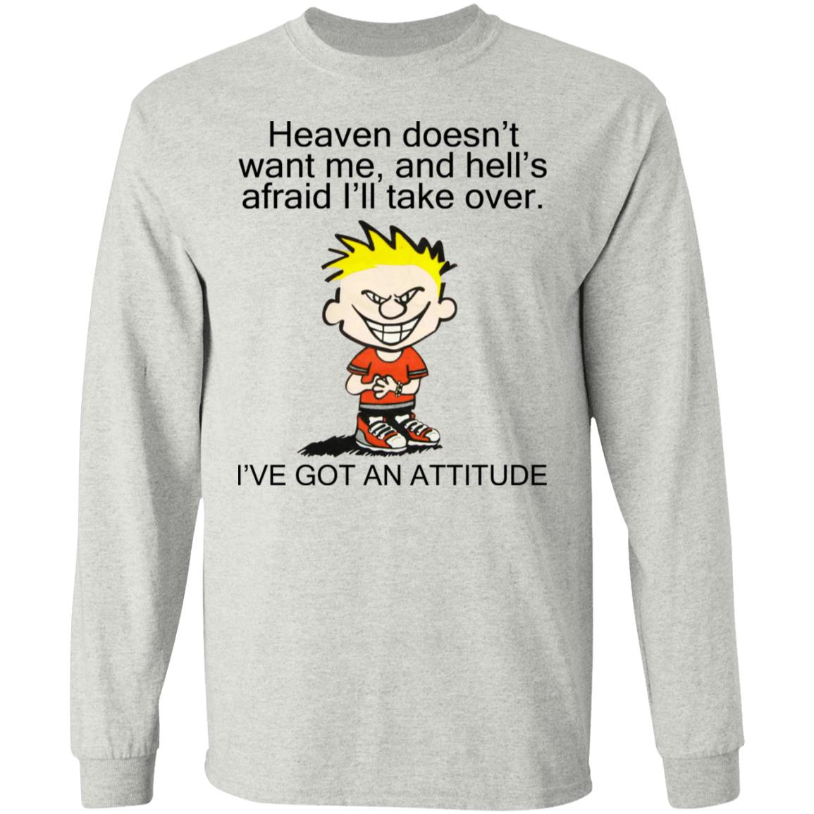 Heaven Doesn't Want Me - I've Got An Attitude Shirt