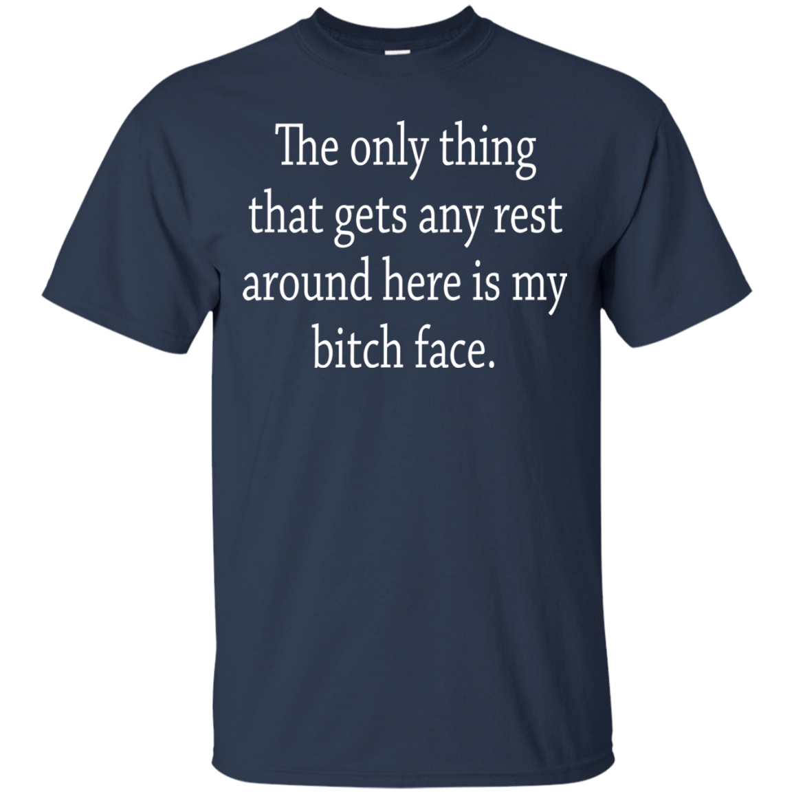 The Only Thing That Gets Any Rest Around Here Is My Bitch Face T-Shirt - TeeDragons