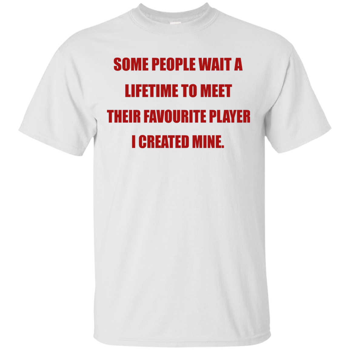Some People Wait A Lifetime To Meet Their Favourite Player I Created Mine T-Shirt - TeeDragons