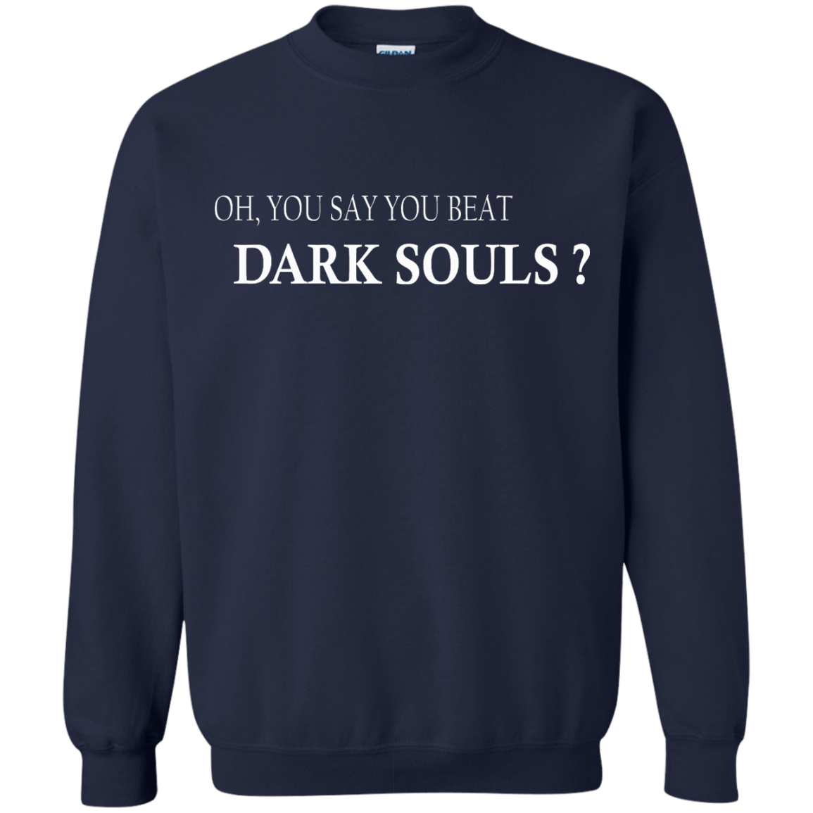 Oh, You Say You Beat Dark Souls Shirt, Hoodie, Tank - TeeDragons