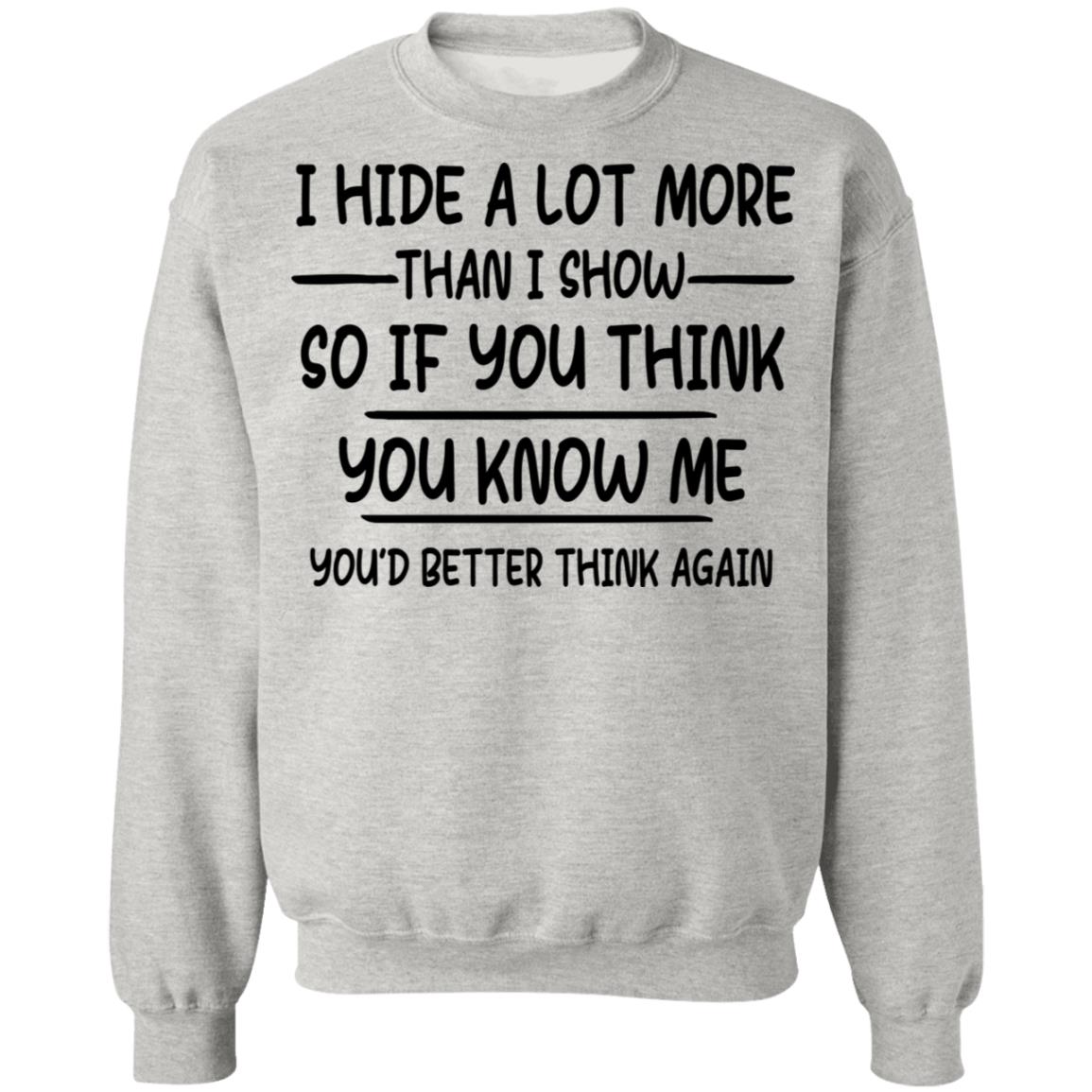I Hide A Lot More Than I Show So If You Think You Know Me Shirt - TeeDragons