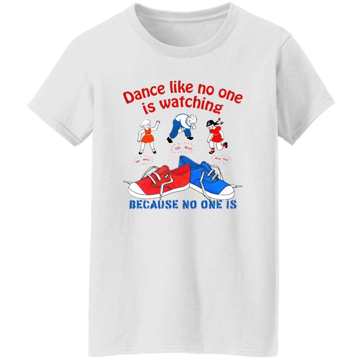 Dance Like No One Is Watching Because No One Is Shirt