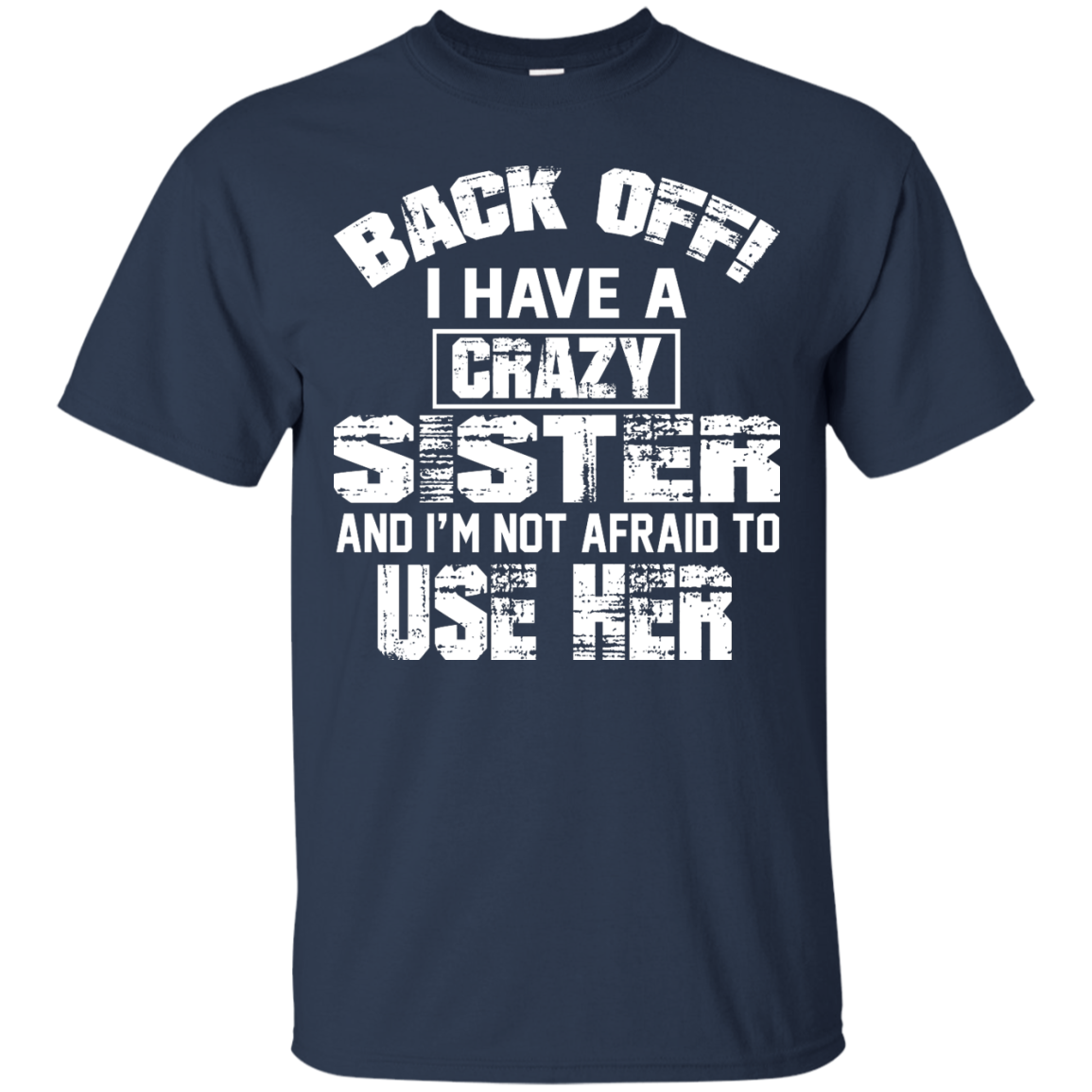 Back Off I Have A Crazy Sister And I'm Not Afraid To Use Her Shirt, Hoodie - TeeDragons