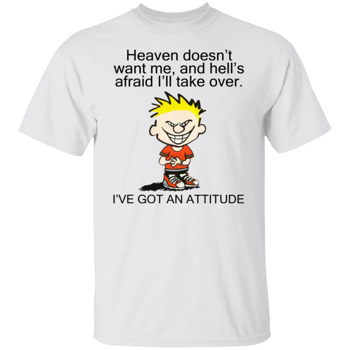 Heaven Doesn't Want Me - I've Got An Attitude Shirt