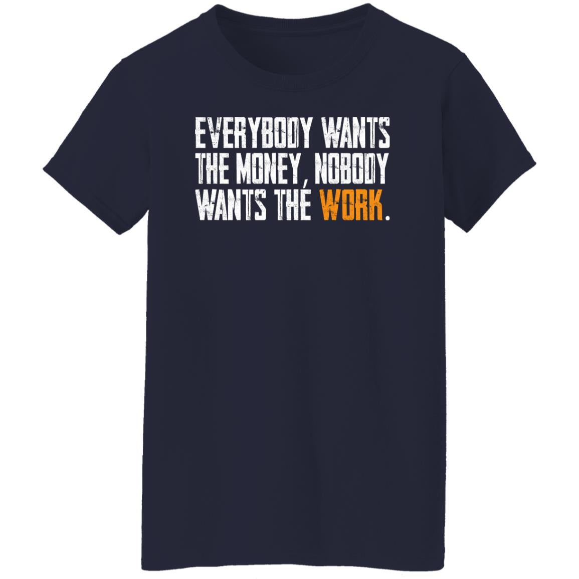 Everybody wants the money Nobody wants the work shirt