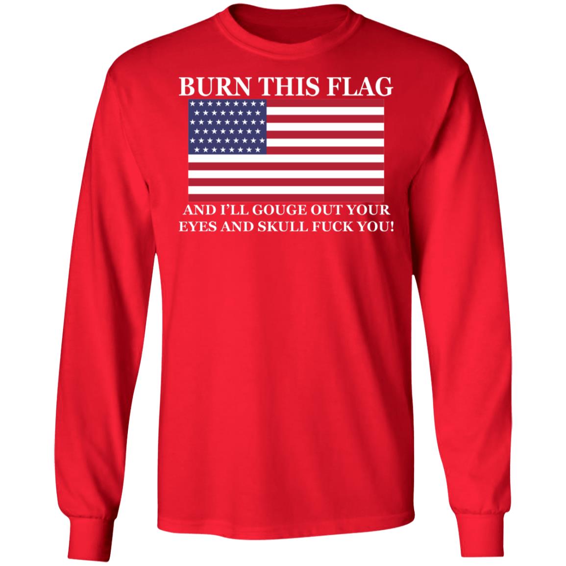 Burn This Flag And I'll Gouge Out Your Eyes And Skull Shirt