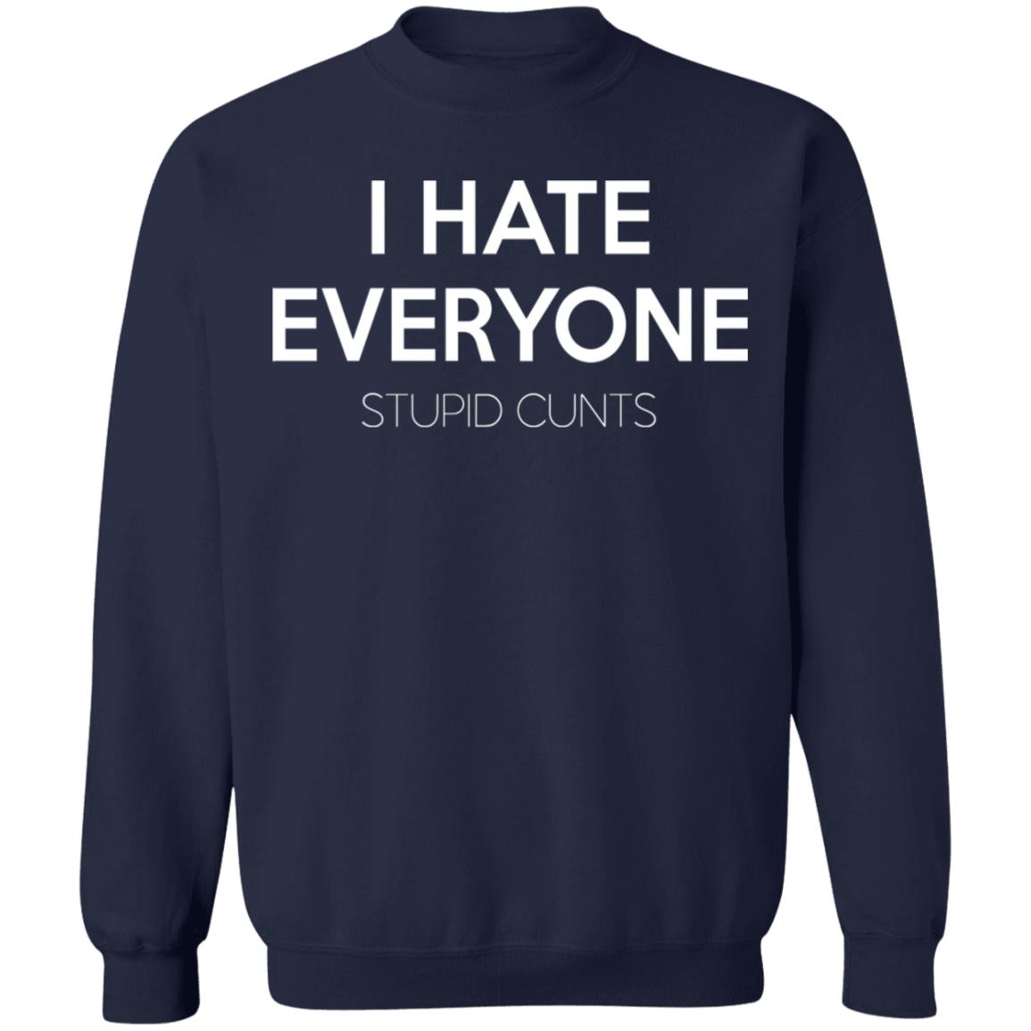 I hate everyone stupid cunts shirt