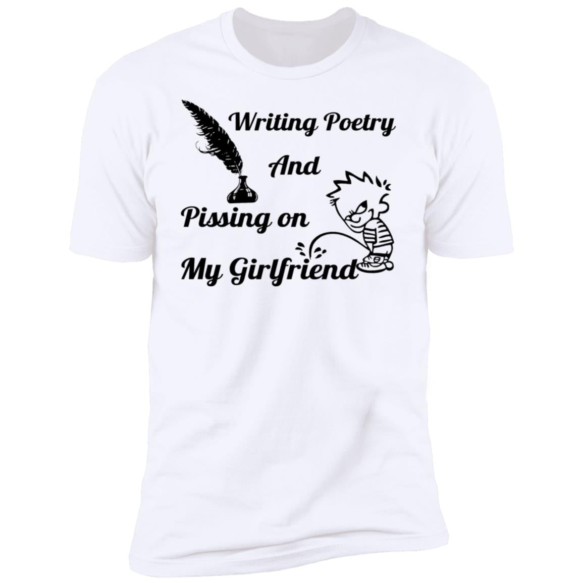 Writing Poetry And Pissing On My Girlfriend Shirt