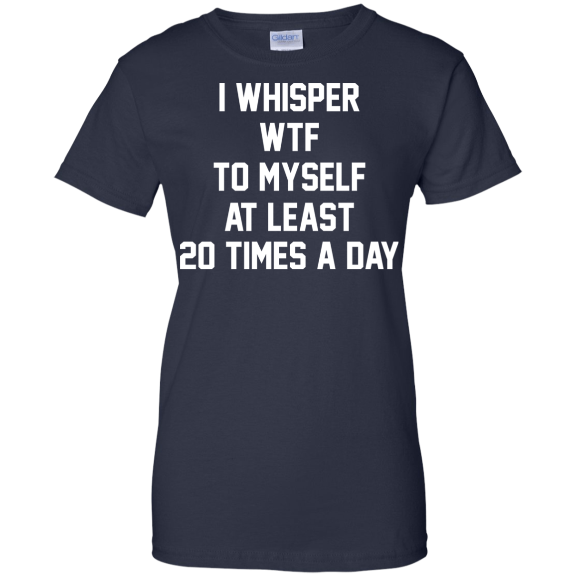 I Whisper WTF To Myself At Least 20 Times A Day T-Shirt - TeeDragons