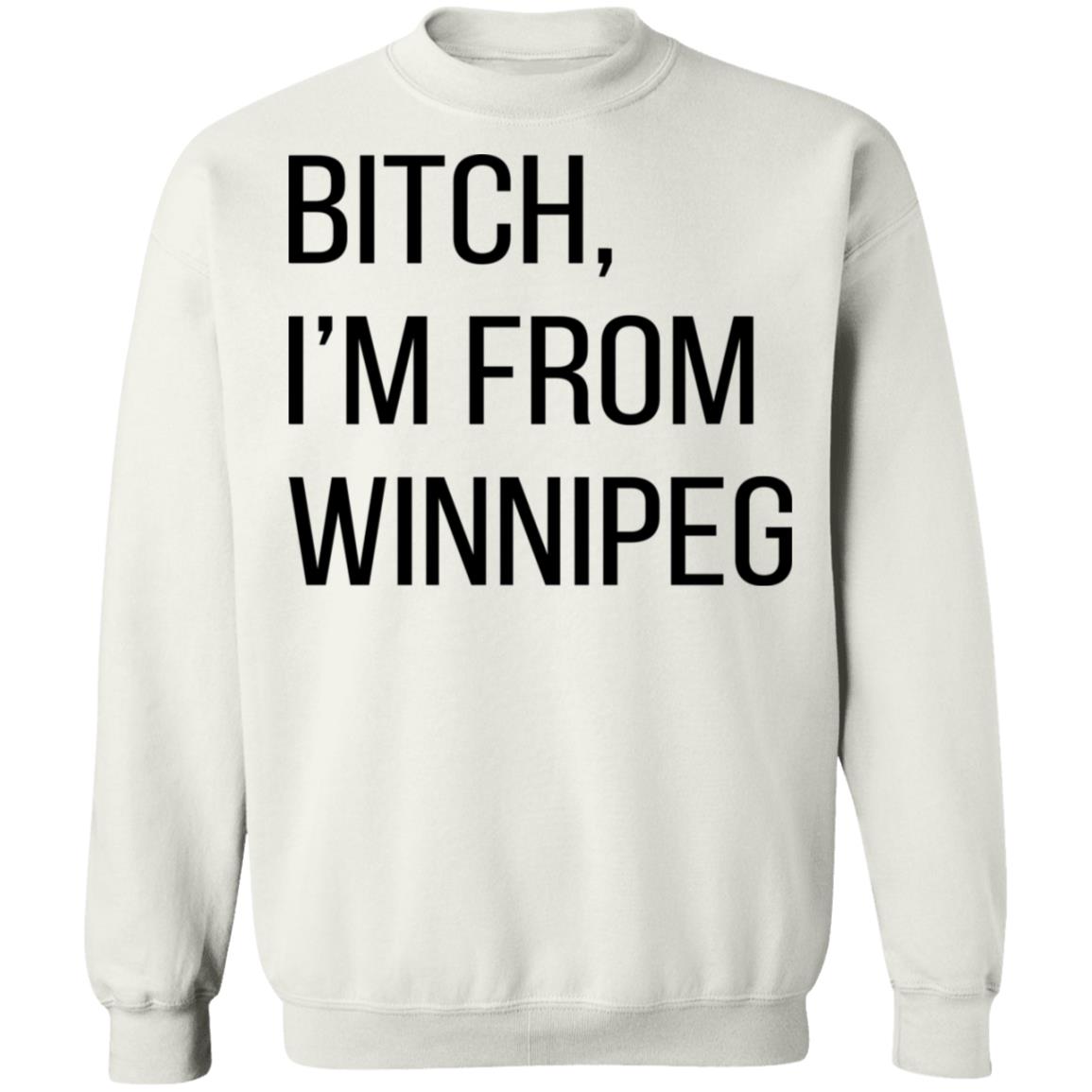 Bitch I'm From Winnipeg Shirt