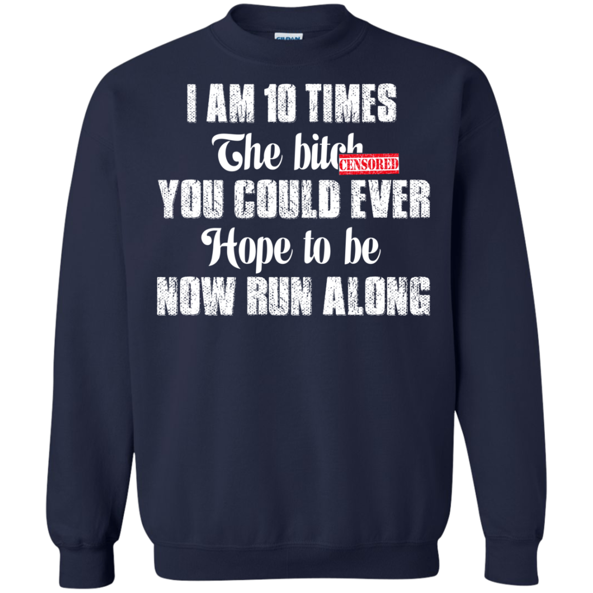 I Am 10 Times The Bitch You Could Ever Hope To Be Now Run Along T-Shirt - TeeDragons