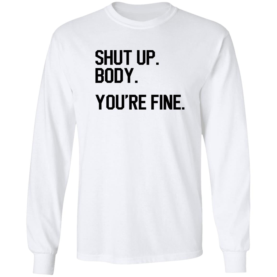 Shut Up Body You’re Fine Shirt