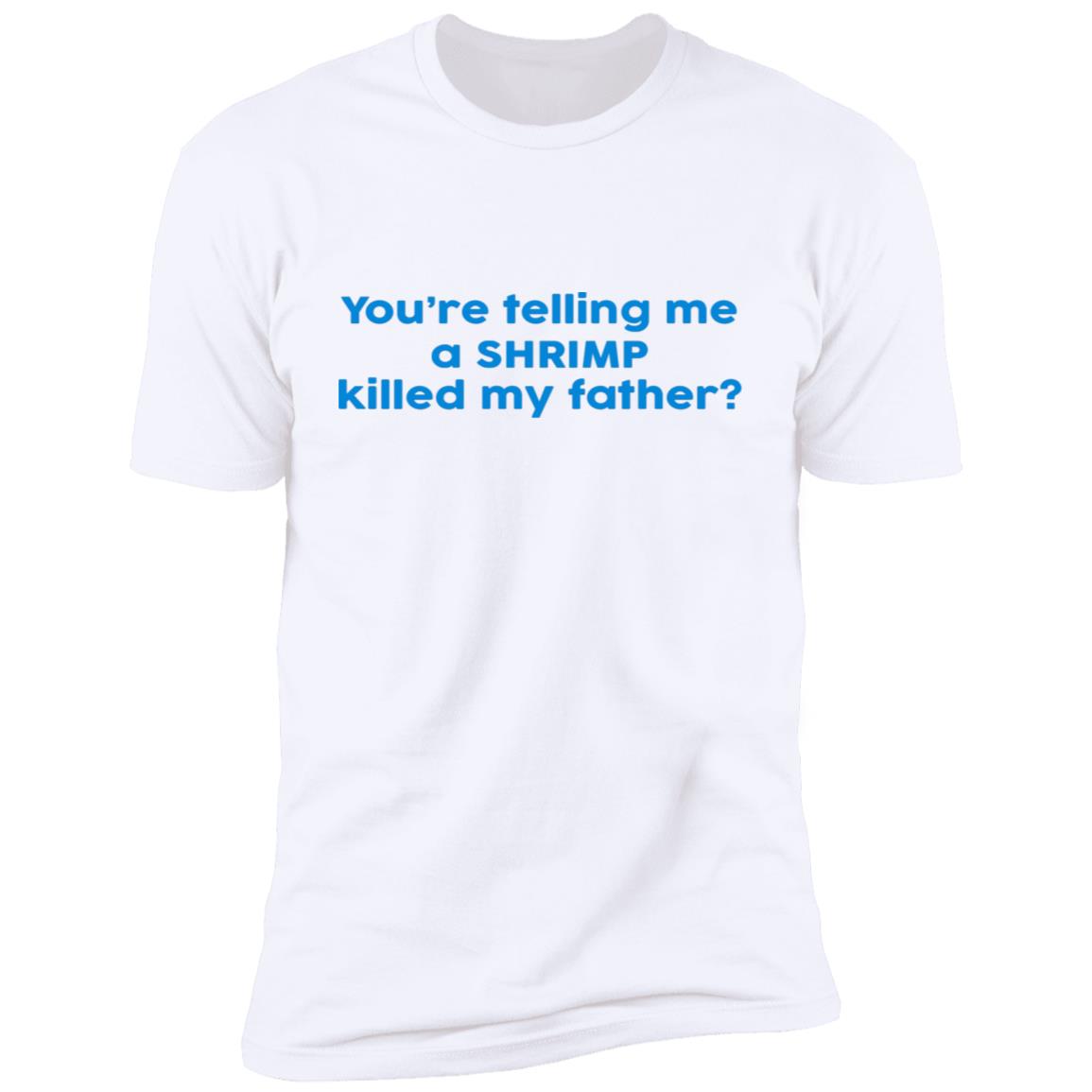 You're Telling Me A SHRIMP Killed My Father Shirt
