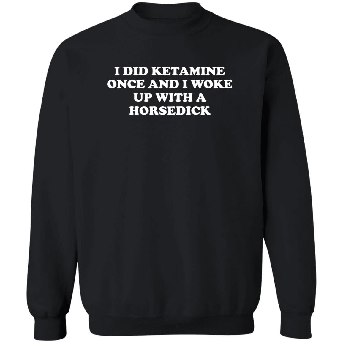 I Did Ketamine Once And I Woke Up With A Horsedick Shirt
