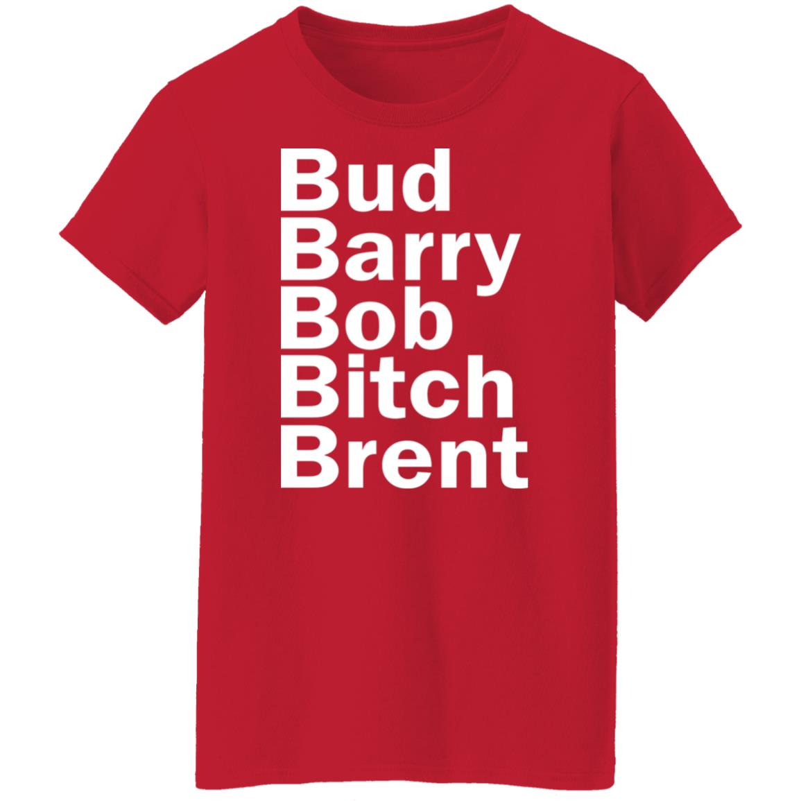Bud - Barry - Bob - Bitch - Brent Shirt