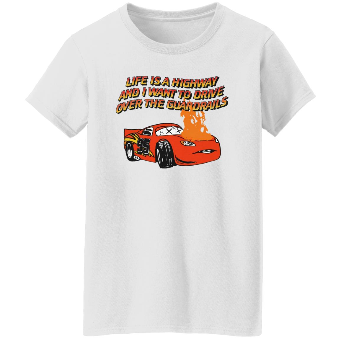 Life Is A Highway And I Want Ro Drive Over The Guardrails Shirt