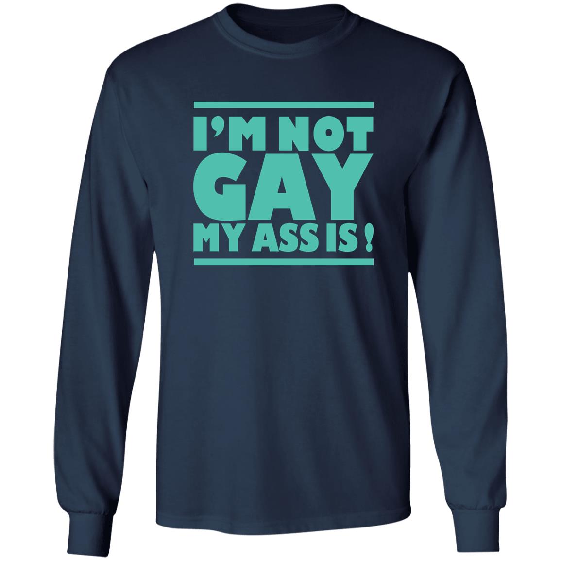 I'm Not Gay My Ass Is Shirt