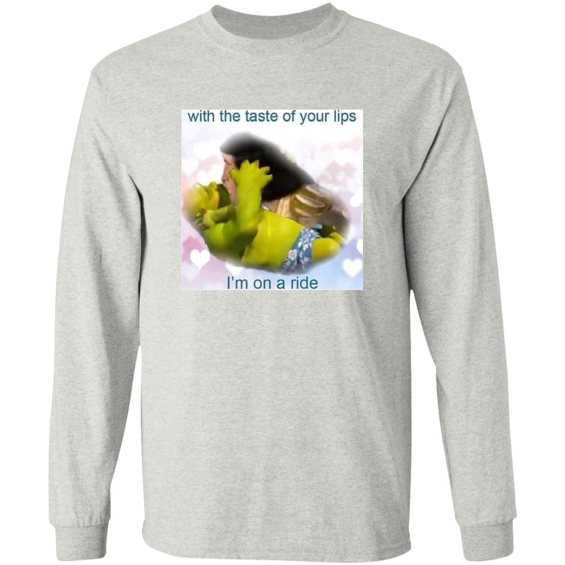 With The Taste Of Your Lips I’m On A Ride Shirt
