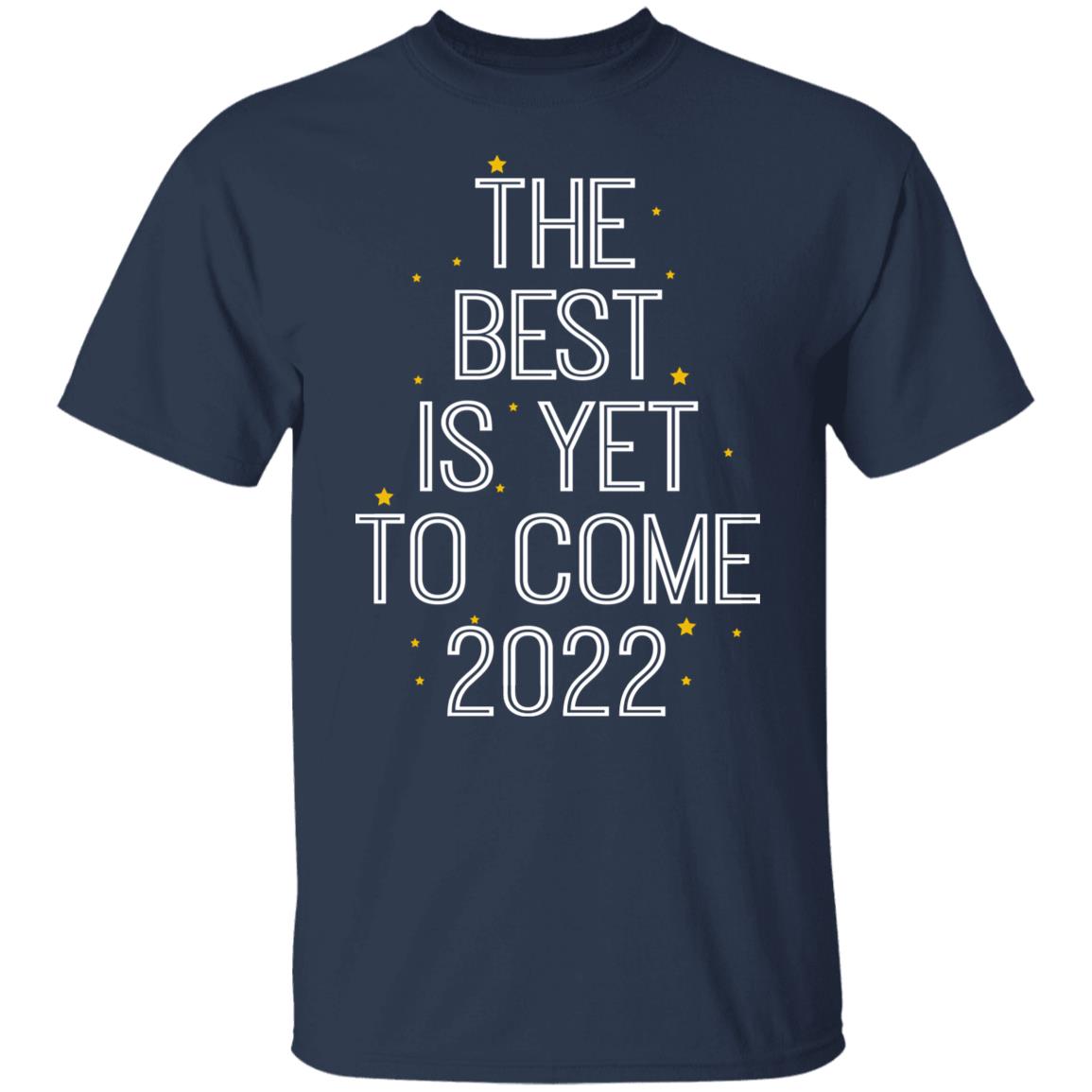 The Best Is Yet To Come 2022 Shirt