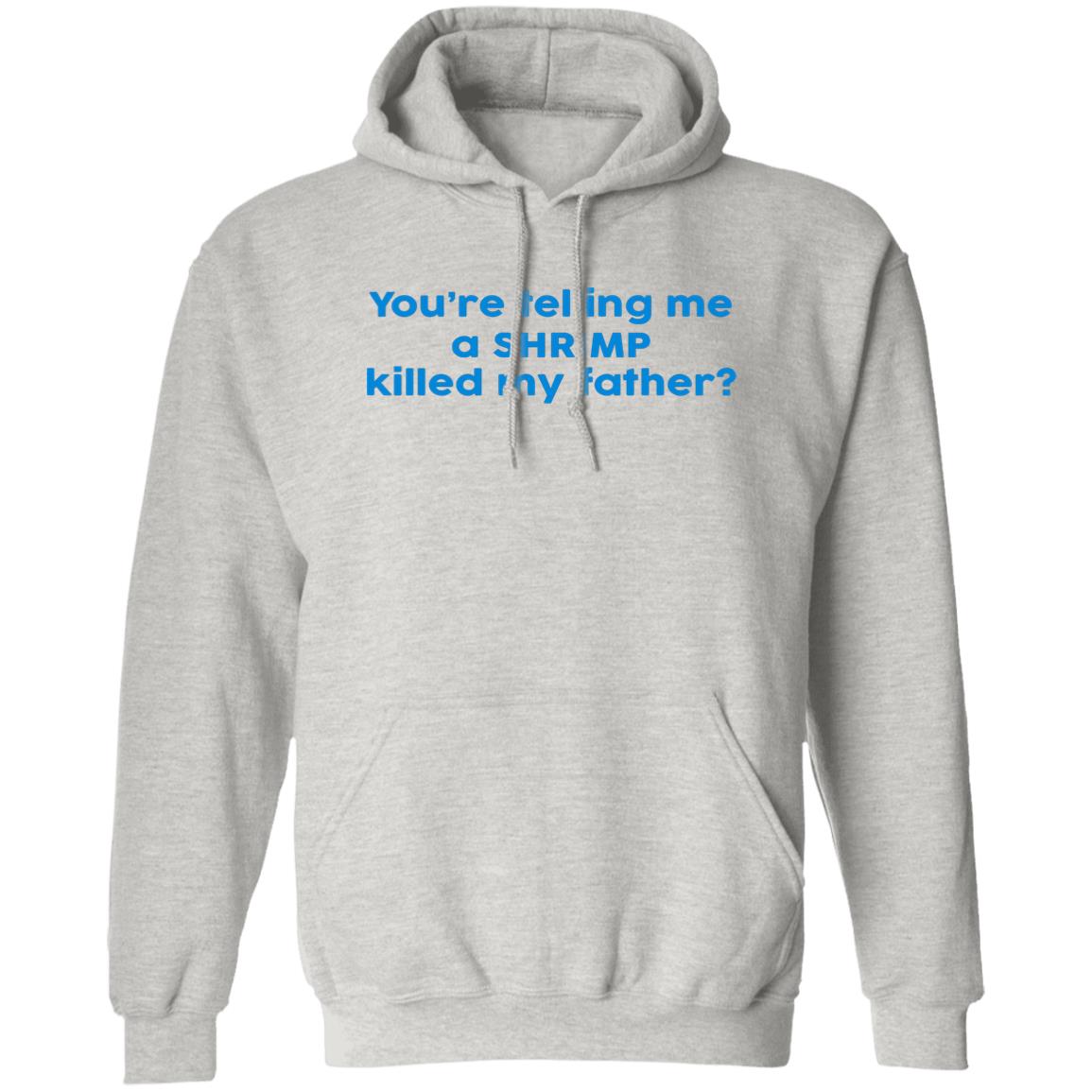You're Telling Me A SHRIMP Killed My Father Shirt