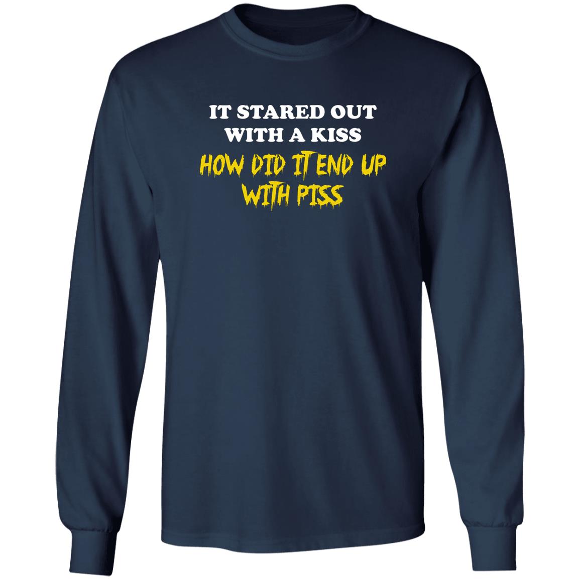 It Started Out With A Kiss How Did It End Up With Piss Shirt