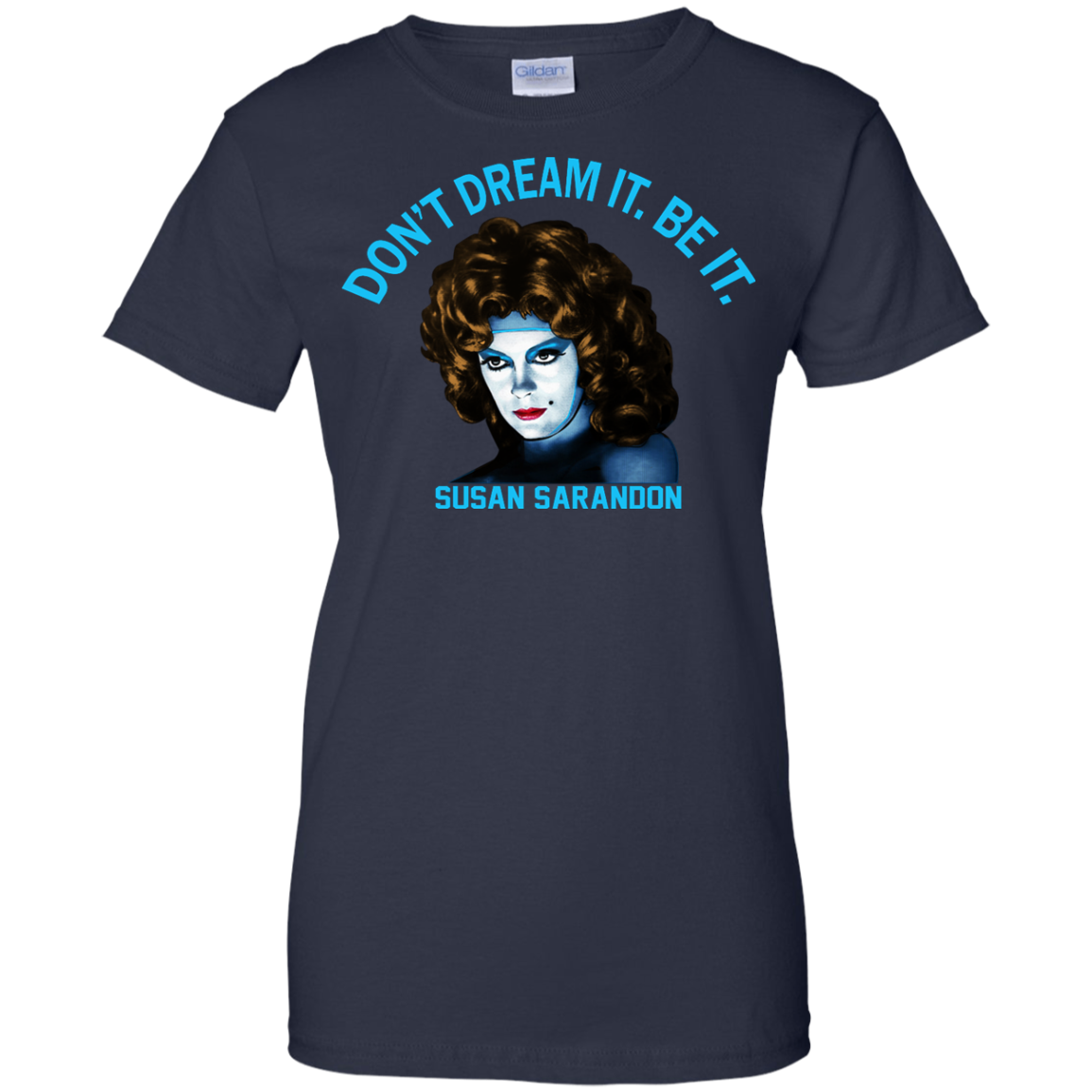 Susan Sarandon "Don't Dream It. Be It" Shirt, Hoodie, Tank - TeeDragons