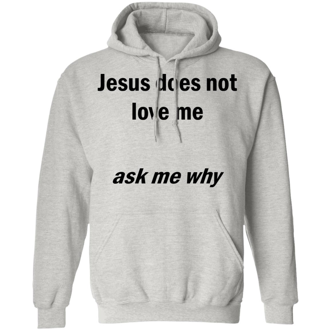 Jesus Does Not Love Me - Ask Me Why Shirt