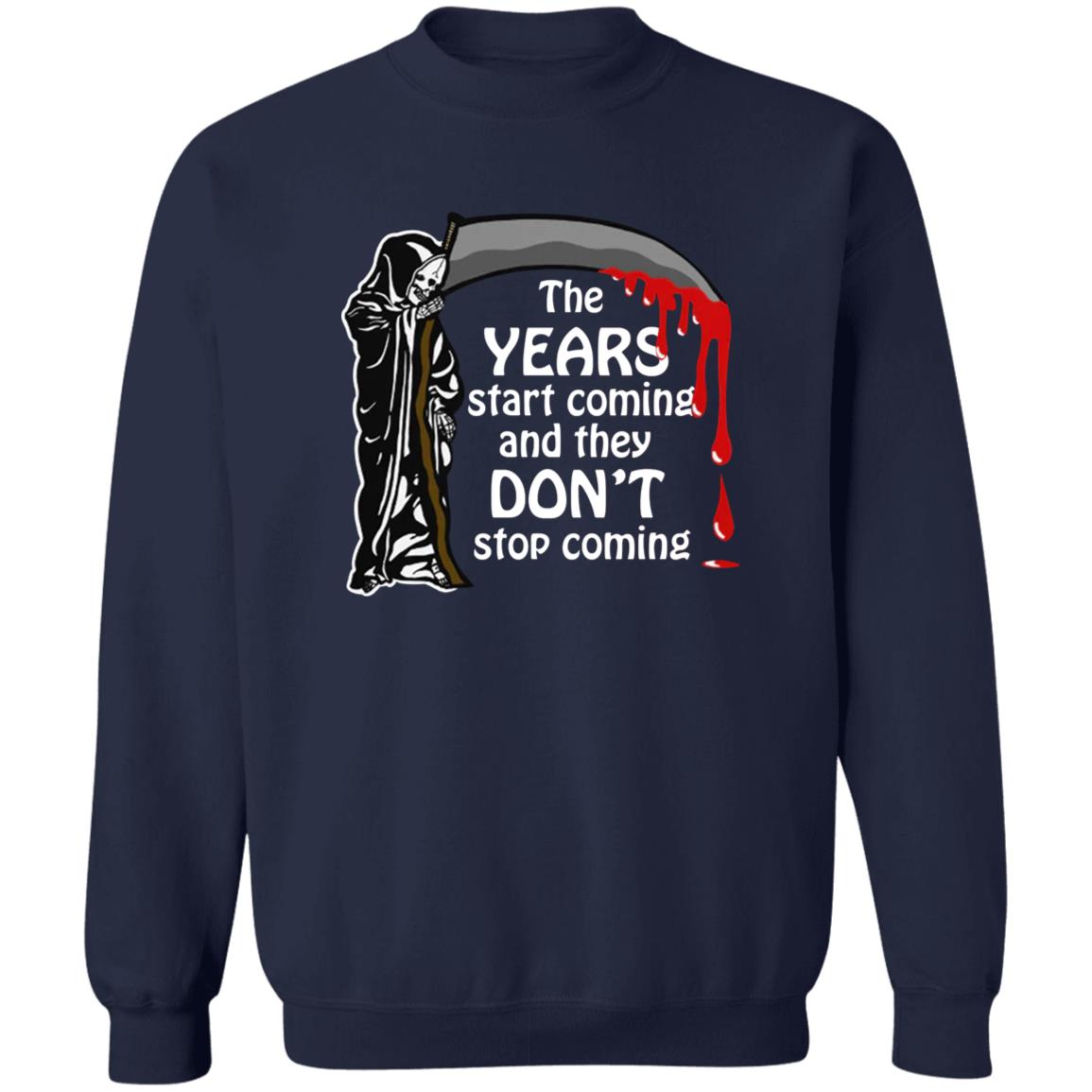 The Years Start Coming And They Don't Stop Coming Shirt