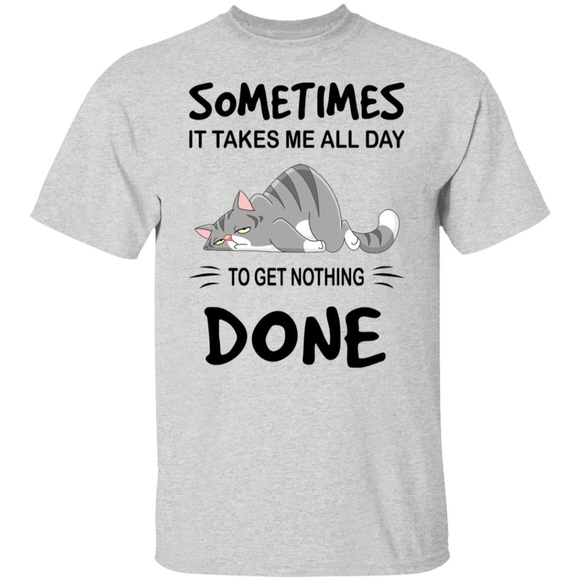 Sometimes It Takes Me All Day To Get Nothing Done Shirt