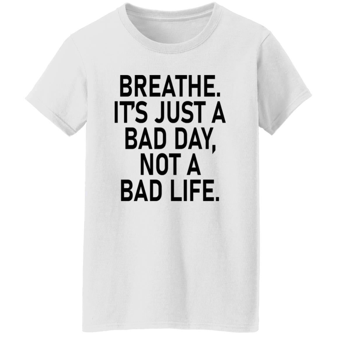 Breathe It's Just A Bad Day Not A Bad Life Shirt