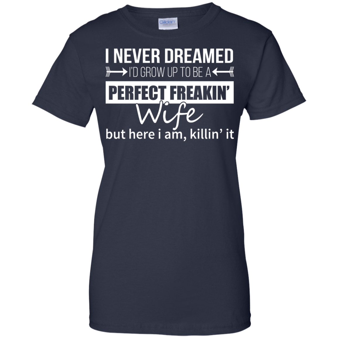 I Never Dreamed I'd Grow Up To Be A Perfect Freakin' Wife Shirt, Hoodie - TeeDragons