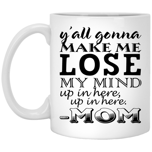 Y'all Gonna Make Me Lose My Mind Up In Here - Mom Mugs - TeeDragons