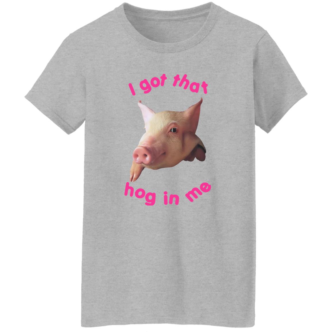 I got that hog in me shirt