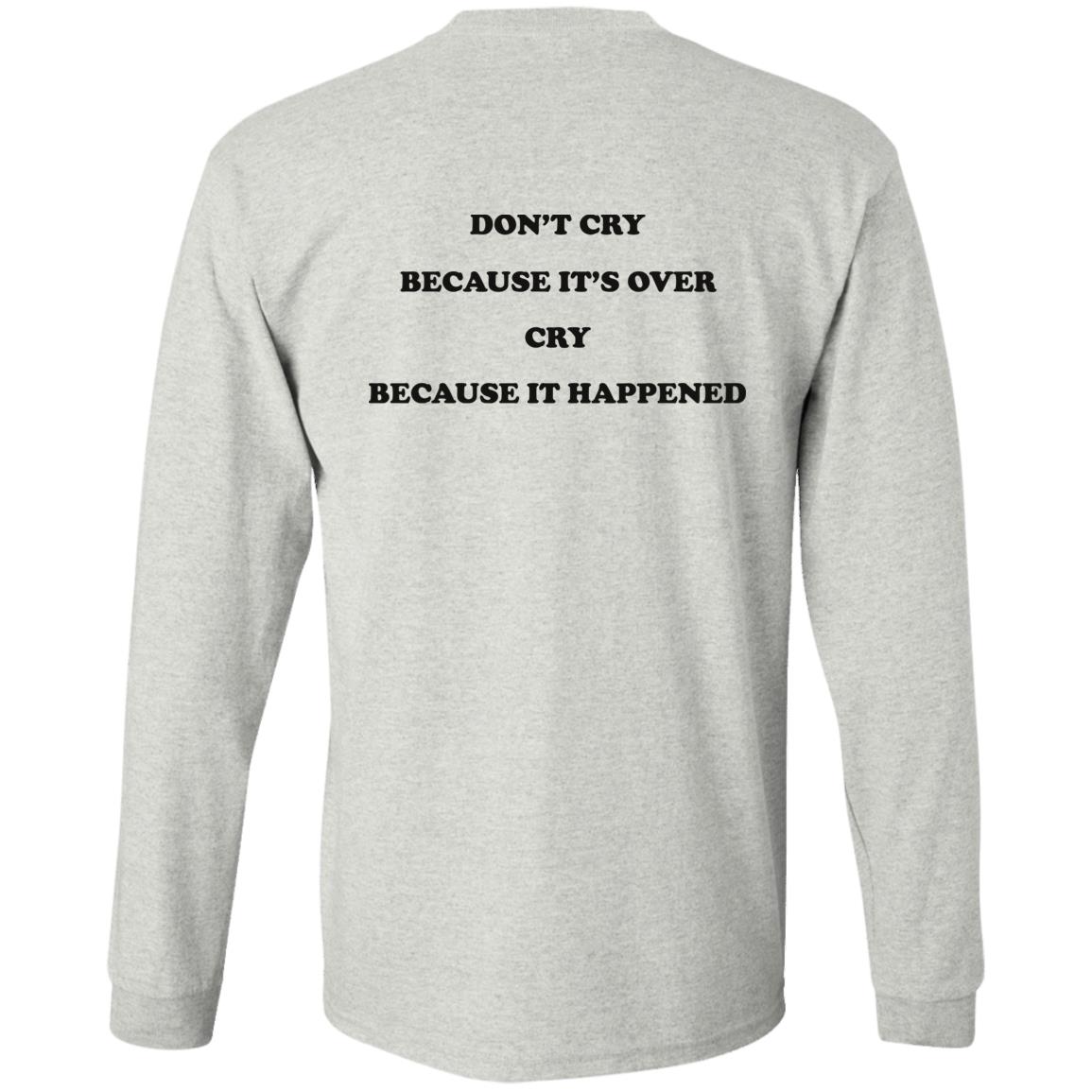 Don't Cry Because It's Over Cry Because It Happened Shirt