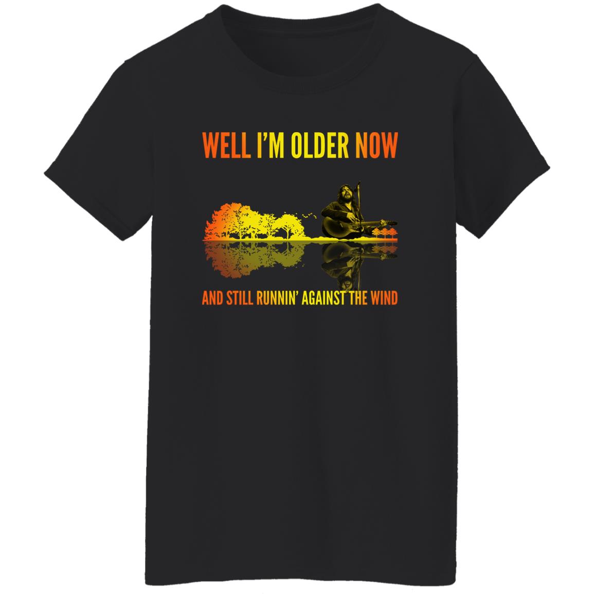 Well I’m Older Now And Still Runin' Against The Wind Shirt