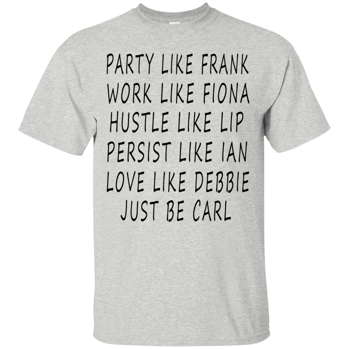 Party like Frank, Work Like Fiona, Hustle Like Lip...Just Be Carl Shirt, Hoodie - TeeDragons