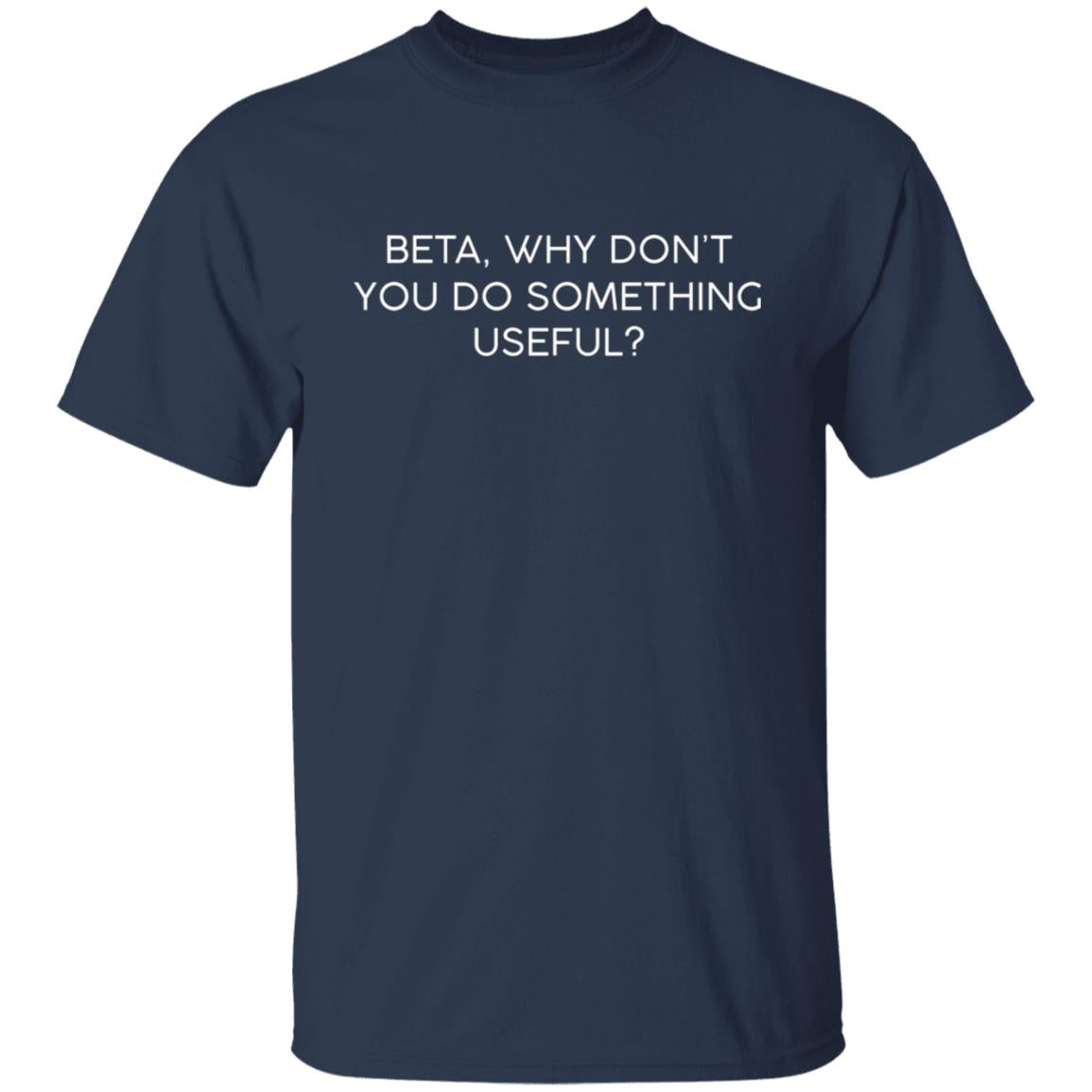 Beta - Why Don't You Do Something Useful Shirt