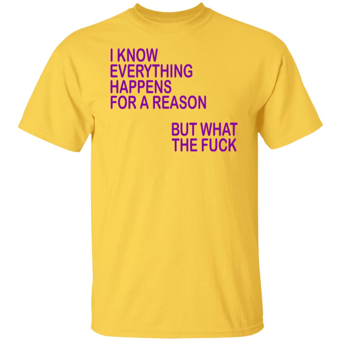 I Know Everything Happens For A Reason But What The Fuck Shirt