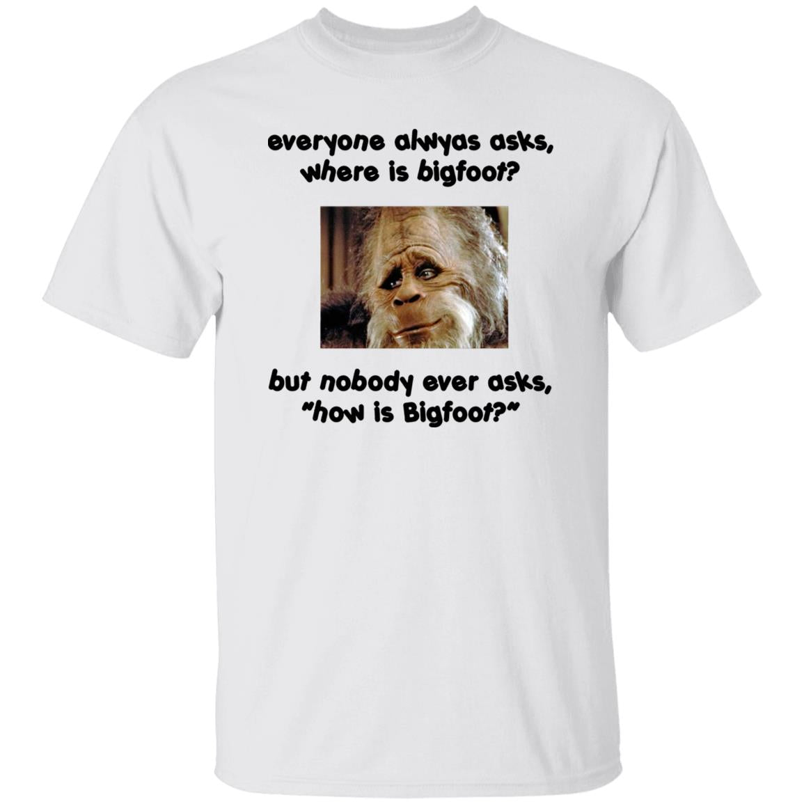 Everyone Always Asks Where Is Bigfoot Shirt