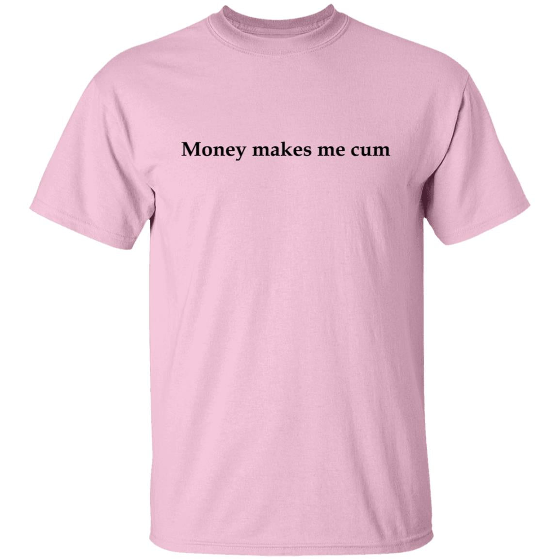 Money Makes Me Cum Shirt