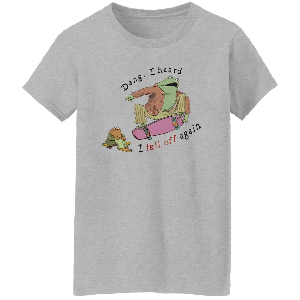 Dang I Heard I Fell Off Again Shirt